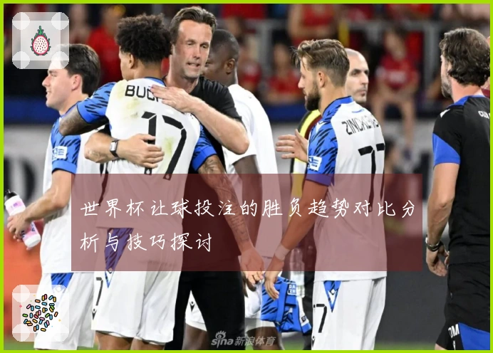 世界杯让球投注的胜负趋势对比分析与技巧探讨